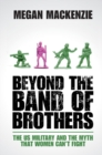 Beyond the Band of Brothers : The US Military and the Myth that Women Can't Fight - eBook