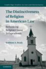 Distinctiveness of Religion in American Law : Rethinking Religion Clause Jurisprudence - eBook