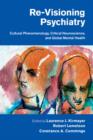 Re-Visioning Psychiatry : Cultural Phenomenology, Critical Neuroscience, and Global Mental Health - eBook