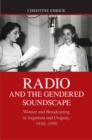 Radio and the Gendered Soundscape : Women and Broadcasting in Argentina and Uruguay, 1930-1950 - eBook