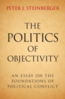 Politics of Objectivity : An Essay on the Foundations of Political Conflict - eBook