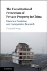 The Constitutional Protection of Private Property in China : Historical Evolution and Comparative Research - eBook
