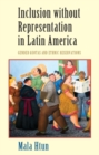 Inclusion without Representation in Latin America : Gender Quotas and Ethnic Reservations - eBook