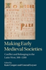 Making Early Medieval Societies : Conflict and Belonging in the Latin West, 300-1200 - eBook