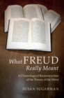 What Freud Really Meant : A Chronological Reconstruction of his Theory of the Mind - eBook
