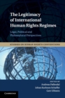 The Legitimacy of International Human Rights Regimes : Legal, Political and Philosophical Perspectives - Book