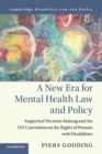 A New Era for Mental Health Law and Policy : Supported Decision-Making and the UN Convention on the Rights of Persons with Disabilities - Book
