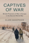 Captives of War : British Prisoners of War in Europe in the Second World War - Book