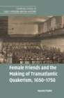 Female Friends and the Making of Transatlantic Quakerism, 1650-1750 - Book