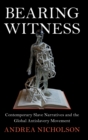 Bearing Witness : Contemporary Slave Narratives and the Global Antislavery Movement - Book