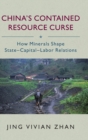 China's Contained Resource Curse : How Minerals Shape State-Capital-Labor Relations - Book