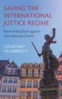Saving the International Justice Regime : Beyond Backlash against International Courts - Book