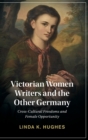 Victorian Women Writers and the Other Germany : Cross-Cultural Freedoms and Female Opportunity - Book