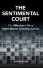 The Sentimental Court : The Affective Life of International Criminal Justice - Book