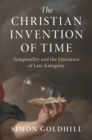 The Christian Invention of Time : Temporality and the Literature of Late Antiquity - Book