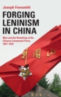 Forging Leninism in China : Mao and the Remaking of the Chinese Communist Party, 1927-1934 - Book