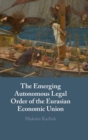The Emerging Autonomous Legal Order of the Eurasian Economic Union - Book