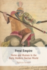 Feral Empire : Horse and Human in the Early Modern Iberian World - Book