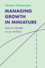 Managing Growth in Miniature : Solow's Model as an Artifact - Book
