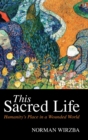 This Sacred Life : Humanity's Place in a Wounded World - Book