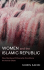 Women and the Islamic Republic : How Gendered Citizenship Conditions the Iranian State - Book