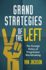 Grand Strategies of the Left : The Foreign Policy of Progressive Worldmaking - Book