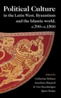 Political Culture in the Latin West, Byzantium and the Islamic World, c.700-c.1500 : A Framework for Comparing Three Spheres - Book