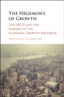 Hegemony of Growth : The OECD and the Making of the Economic Growth Paradigm - eBook