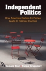 Independent Politics : How American Disdain for Parties Leads to Political Inaction - eBook