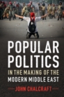 Popular Politics in the Making of the Modern Middle East - eBook