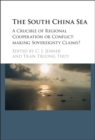 South China Sea : A Crucible of Regional Cooperation or Conflict-making Sovereignty Claims? - eBook