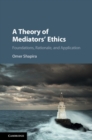Theory of Mediators' Ethics : Foundations, Rationale, and Application - eBook