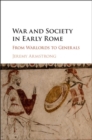 War and Society in Early Rome : From Warlords to Generals - Jeremy Armstrong
