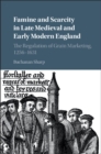 Famine and Scarcity in Late Medieval and Early Modern England : The Regulation of Grain Marketing, 1256–1631 - eBook