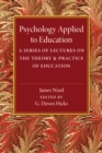Psychology Applied to Education : A Series of Lectures on the Theory and Practice of Education - Book