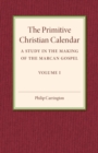 The Primitive Christian Calendar : A Study in the Making of the Marcan Gospel - Book