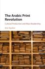 The Arabic Print Revolution : Cultural Production and Mass Readership - Book