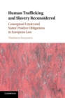 Human Trafficking and Slavery Reconsidered : Conceptual Limits and States' Positive Obligations in European Law - Book