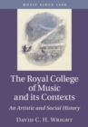 The Royal College of Music and its Contexts : An Artistic and Social History - Book