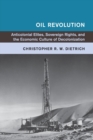 Oil Revolution : Anticolonial Elites, Sovereign Rights, and the Economic Culture of Decolonization - Book