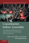 Constituents Before Assembly : Participation, Deliberation, and Representation in the Crafting of New Constitutions - Book