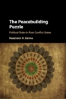 The Peacebuilding Puzzle : Political Order in Post-Conflict States - Book