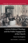 Calvin's Political Theology and the Public Engagement of the Church : Christ's Two Kingdoms - Book