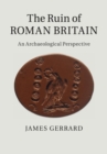The Ruin of Roman Britain : An Archaeological Perspective - Book