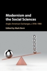 Modernism and the Social Sciences : Anglo-American Exchanges, c.1918-1980 - Book