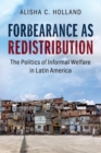 Forbearance as Redistribution : The Politics of Informal Welfare in Latin America - Book