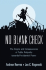 No Blank Check : The Origins and Consequences of Public Antipathy towards Presidential Power - Book