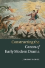Constructing the Canon of Early Modern Drama - Book