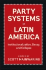 Party Systems in Latin America : Institutionalization, Decay, and Collapse - Book