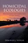 Homicidal Ecologies : Illicit Economies and Complicit States in Latin America - Book